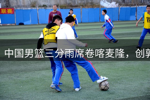 中国男篮三分雨席卷喀麦隆，创郭士强执教时期最大分差纪录