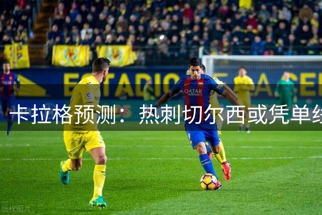 卡拉格预测：热刺切尔西或凭单线作战优势跻身欧冠区